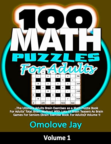 100 Math Puzzles for Adults: The Ultimate Adults Brain Exercises as a Math Puzzle Book For Adults Total Brain Workout With Lots Of Brain Teasers As ... (Brain Exercise Book For Adults) Volume 1!