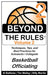 Beyond the Rules - Basketball Officiating - Volume 2: More Techniques, Tips, and Best Practices for Scholastic / Collegiate Basketball Officials