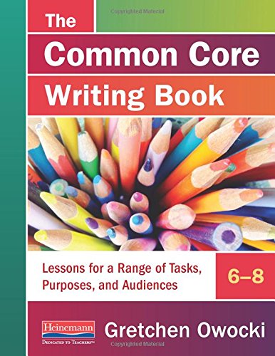 The Common Core Writing Book, 6-8: Lessons for a Range of Tasks, Purposes, and Audiences