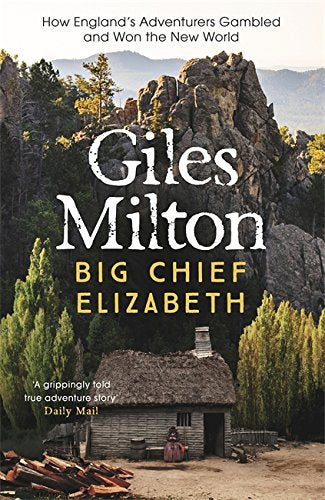 Big Chief Elizabeth : How England's Adventurers Gambled and Won the New World