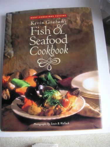 Kevin Graham's Fish & Seafood Cookbook: Body Conscious Cuisine