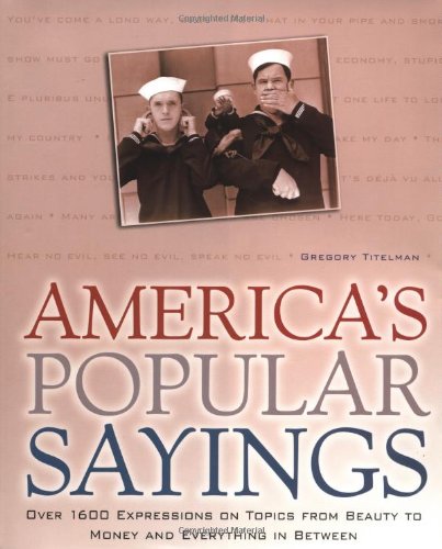 America's Popular Sayings: Over 1600 Expressions on Topics from Beauty to Money and Everything In Between