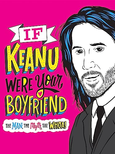 If Keanu Were Your Boyfriend: The Man, the Myth, the WHOA!