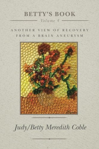Betty's Book: another view of recovery from a brain aneurysm (Back From Brain Aneurysm)