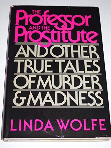 The Professor and the Prostitute: And Other True Tales of Murder and Madness
