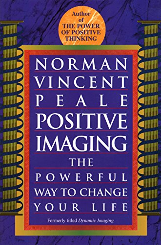 Positive Imaging: The Powerful Way to Change Your Life
