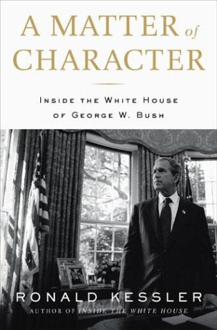 A Matter of Character: Inside the White House of George W. Bush