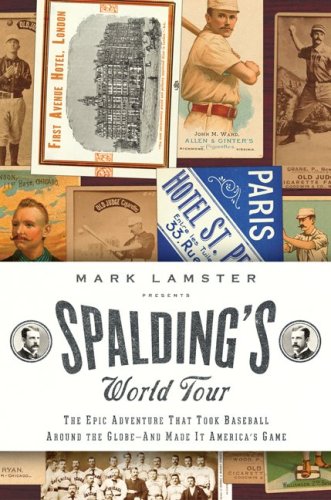 Spalding's World Tour: The Epic Adventure that Took Baseball Around the Globe - And Made It America's Game