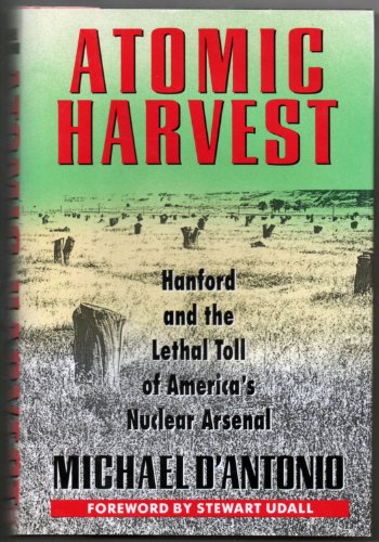 Atomic Harvest: Hanford and the Lethal Toll of America's Nuclear Arsenal