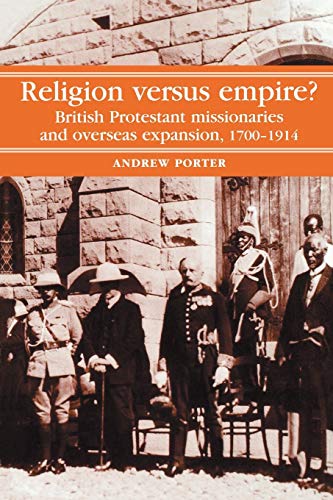 Religion Versus Empire?: British Protestant missionaries and overseas expansion, 17001914