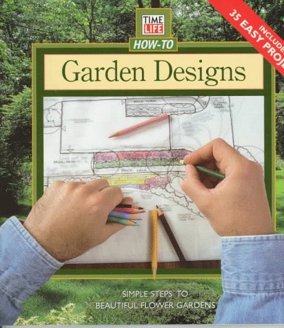Garden Designs: Simple Steps to Beautiful Flower Gardens (Time Life How-To Gardening)