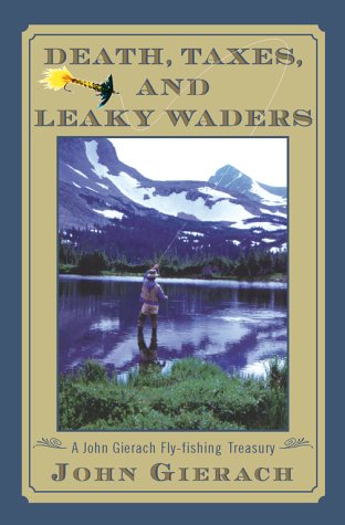 Death Taxes And Leaky Waders: A John Gierach Fly Fishing Treasury