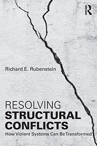Resolving Structural Conflicts: How Violent Systems Can Be Transformed (Routledge Studies in Peace and Conflict Resolution)