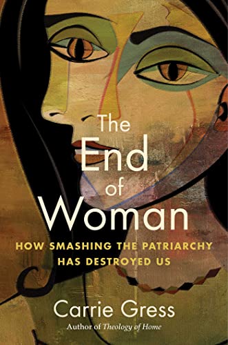 The End of Woman: How Smashing the Patriarchy Has Destroyed Us