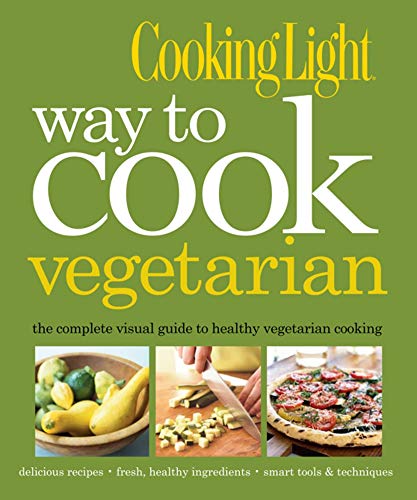 Cooking Light Way to Cook Vegetarian: The Complete Visual Guide to Healthy Vegetarian & Vegan Cooking