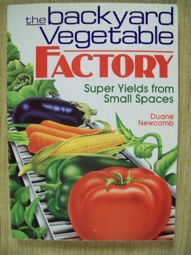 The Backyard Vegetable Factory: Super Yields from Small Spaces