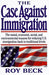 The Case Against Immigration: The Moral, Economic, Social, and Environmental Reasons for Reducing U.S. Immigration Back to Traditional Levels