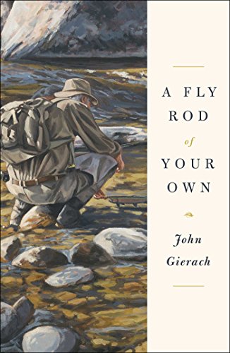 A Fly Rod of Your Own (John Gierach's Fly-fishing Library)