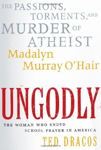 UnGodly: The Passions, Torments, and Murder of Atheist Madalyn Murray O'Hair