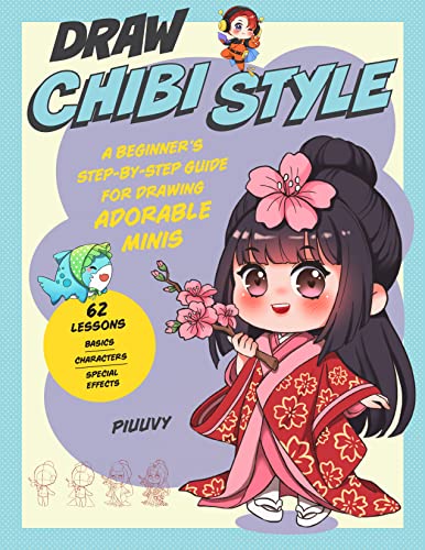 Draw Chibi Style: A Beginners Step-by-Step Guide for Drawing Adorable Minis - 62 Lessons: Basics, Characters, Special Effects