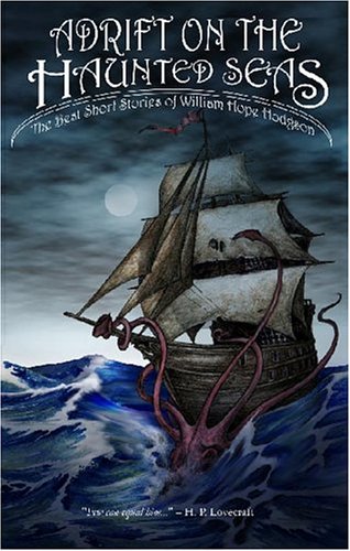 Adrift on The Haunted Seas: The Best Short Stories of William Hope Hodgson