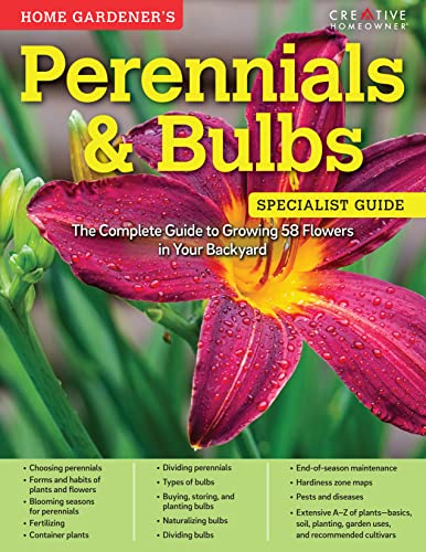 Home Gardener's Perennials & Bulbs: The Complete Guide to Growing 58 Flowers in Your Backyard (Creative Homeowner) Step-by-Step Photos & Information to Design & Maintain Your Garden (Specialist Guide)