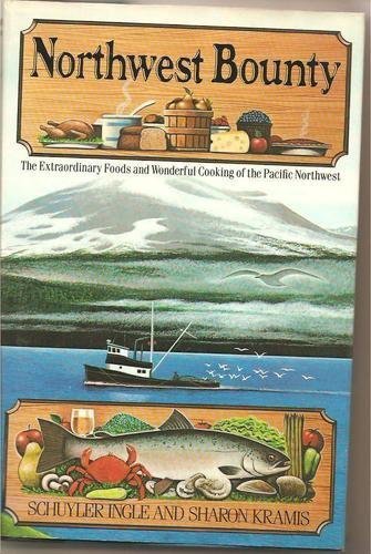 Northwest Bounty: The Extraordinary Foods and Wonderful Cooking of the Pacific Northwest