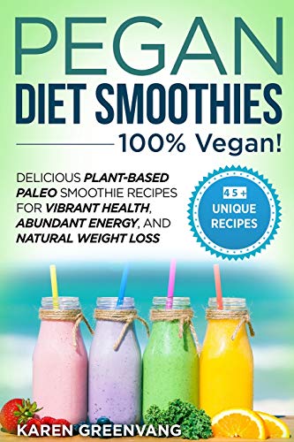 Pegan Diet Smoothies - 100% VEGAN!: Delicious Plant-Based Paleo Smoothie Recipes for Vibrant Health, Abundant Energy, and Natural Weight Loss (2) (Vegan Paleo)