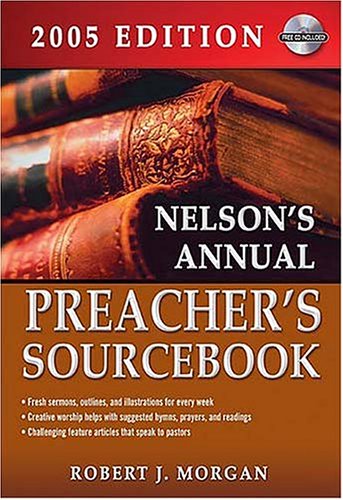 Nelson's Annual Preacher's Sourcebook: 2005 Edition