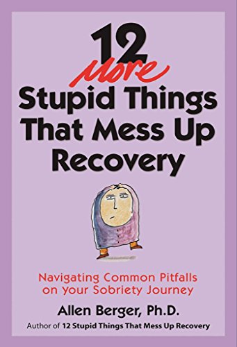 12 More Stupid Things That Mess Up Recovery: Navigating Common Pitfalls on Your Sobriety Journey (Berger 12)