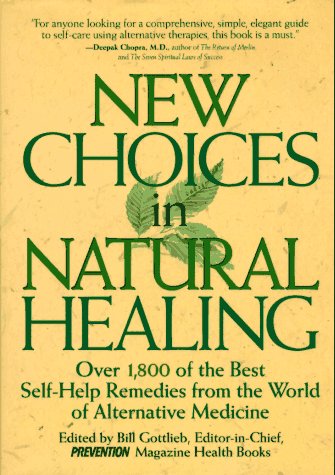 New Choices In Natural Healing: Over 1,800 of the Best Self-Help Remedies from the World of Alternative Medicine