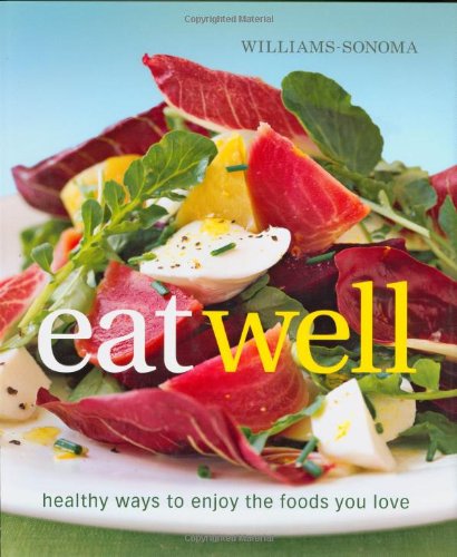 Williams-Sonoma Eat Well: Healthy Ways to Enjoy Foods You Love Every Day