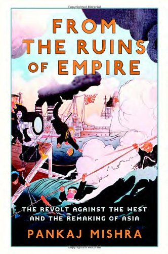 From the Ruins of Empire: The Revolt Against the West and the Remaking of Asia