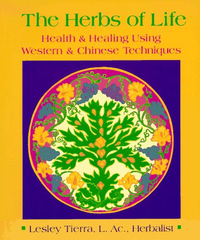 The Herbs of Life: Health & Healing Using Western & Chinese Techniques