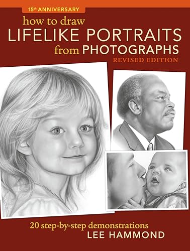 How To Draw Lifelike Portraits From Photographs - Revised: 20 step-by-step demonstrations