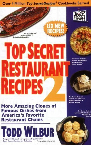 By Todd Wilbur - Top Secret Restaurant Recipes 2: More Amazing Clones of Famous Dishes from America's Favorite Restaurant Chains (11/26/06)