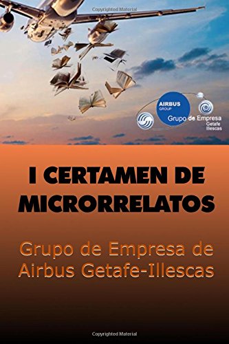 1er certamen de microrrelatos: Grupo de Empresa de Airbus Getafe-Illescas (Spanish Edition)