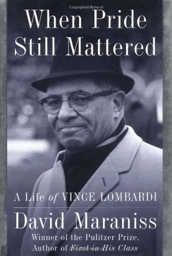 By David Maraniss: When Pride Still Mattered: A Life of Vince Lombardi Second