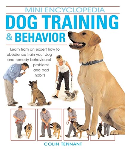 Dog Training & Behavior: Learn from a Dog Behavior Expert How to Train Your Dog, Remedy Behavioral Problems, and Break Bad Habits (Mini Encyclopedia Series)