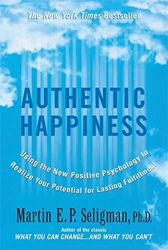 Authentic Happiness : Using the New Positive Psychology to Realise Your Potential for Lasting Fulfilment