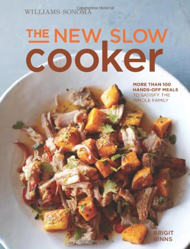 The New Slow Cooker: More Than 100 Hands-Off Meals to Satisfy the Whole Family