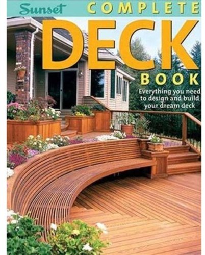 Complete Deck Book: Everything You Need to Design and Build Your Own Dream Deck (Sunset Books)
