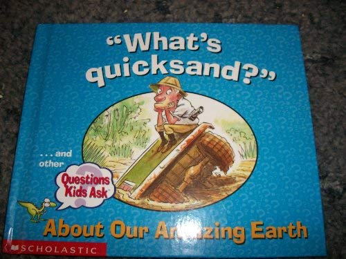 "What's quicksand?" ..and other Questions Kids Ask (Questions Kids Ask, About Our Amazing Earth)