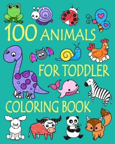 100 Animals for Toddler Coloring Book: Easy and Fun Educational Coloring Pages of Animals for Little Kids Age 2-4, 4-8, Boys, Girls, Preschool and Kindergarten (Simple Coloring Book for Kids)