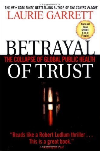 Betrayal of Trust: The Collapse of Global Public Health 1st (first) Edition by Garrett, Laurie [2001]