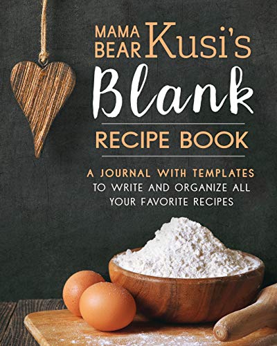 Mama Bear Kusi's Blank Recipe Book: A Journal with Templates to Write and Organize All Your Favorite Recipes