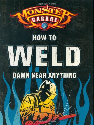 Monster Garage: How to Weld Damn Near Anything (Motorbooks Workshop)
