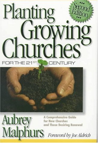 Planting Growing Churches for the 21st Century : A Comprehensive Guide for New Churches and Those Desiring Renewal