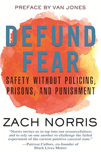 Defund Fear: Safety Without Policing, Prisons, and Punishment