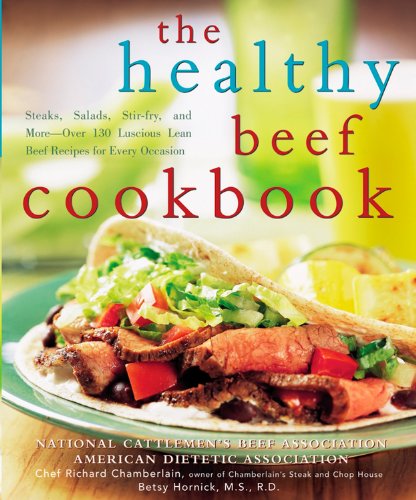The Healthy Beef Cookbook: Steaks, Salads, Stir-fry, And More - over 130 Luscious Lean Beef Recipes for Every Occasion